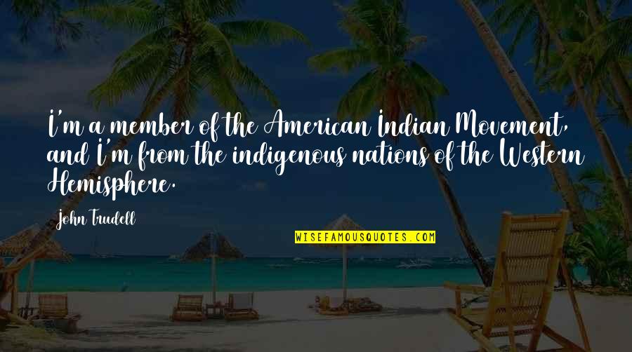Indigenous Quotes By John Trudell: I'm a member of the American Indian Movement, Indigenous Quotes By John Trudell: I'm a member of the American Indian Movement,