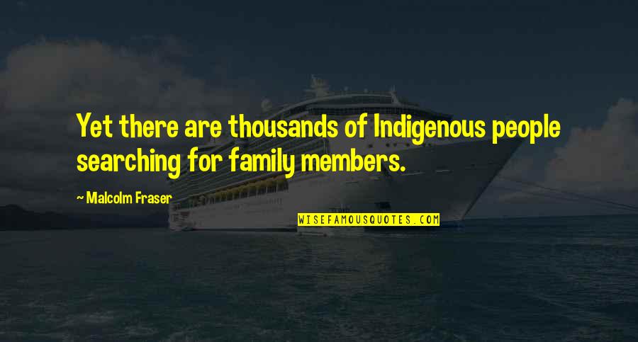 Indigenous Quotes By Malcolm Fraser: Yet there are thousands of Indigenous people searching