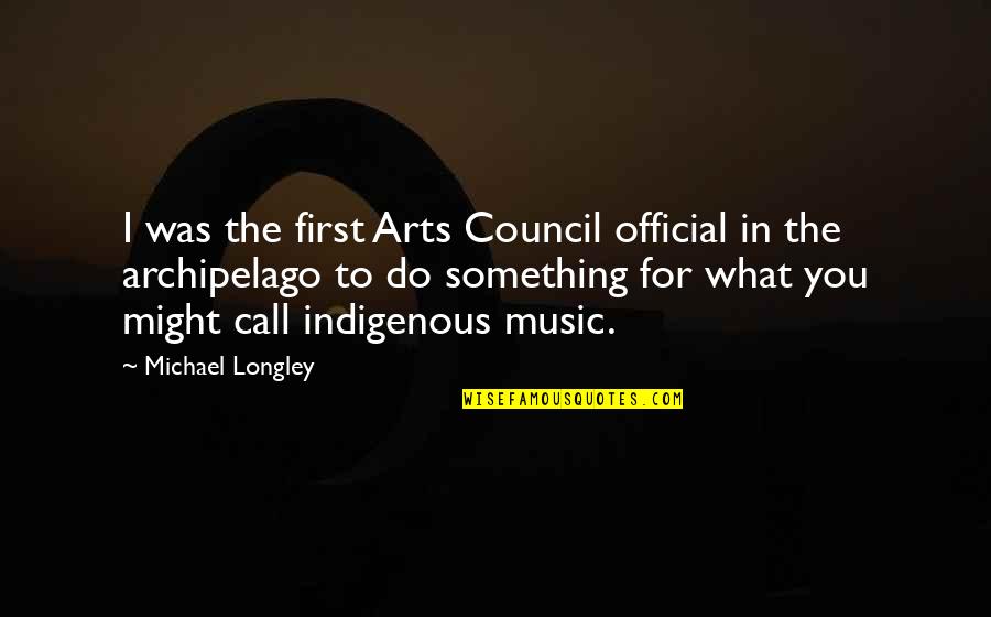 Indigenous Quotes By Michael Longley: I was the first Arts Council official in