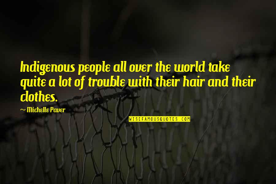 Indigenous Quotes By Michelle Paver: Indigenous people all over the world take quite Indigenous Quotes By Michelle Paver: Indigenous people all over the world take quite