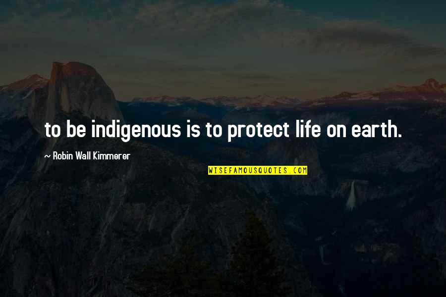 Indigenous Quotes By Robin Wall Kimmerer: to be indigenous is to protect life on Indigenous Quotes By Robin Wall Kimmerer: to be indigenous is to protect life on