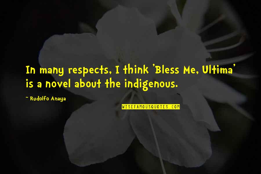 Indigenous Quotes By Rudolfo Anaya: In many respects, I think 'Bless Me, Ultima'