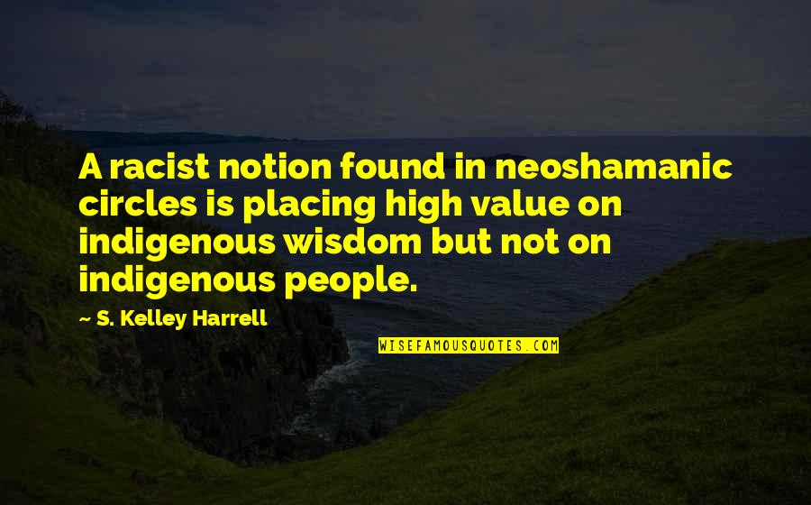 Indigenous Quotes By S. Kelley Harrell: A racist notion found in neoshamanic circles is