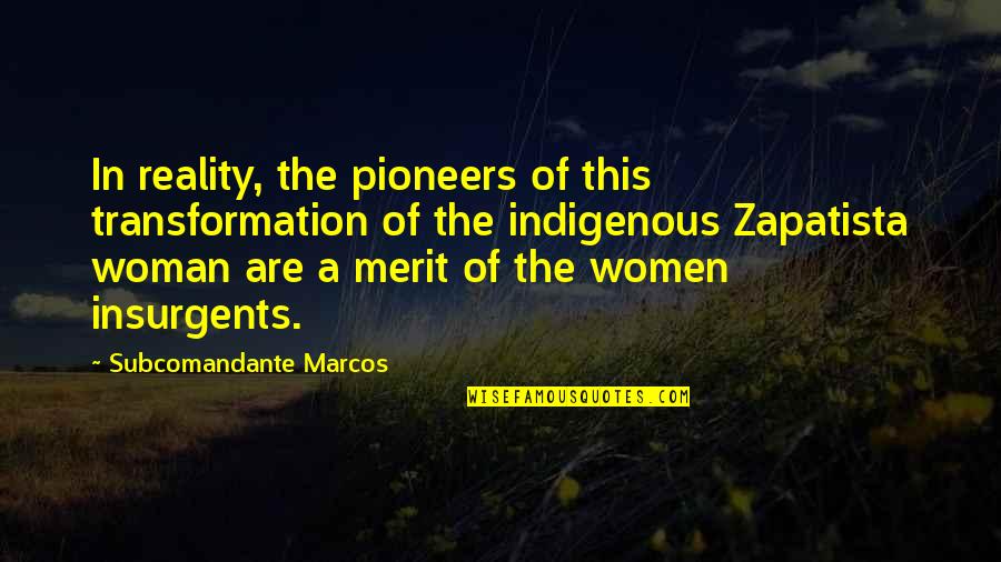 Indigenous Quotes By Subcomandante Marcos: In reality, the pioneers of this transformation of