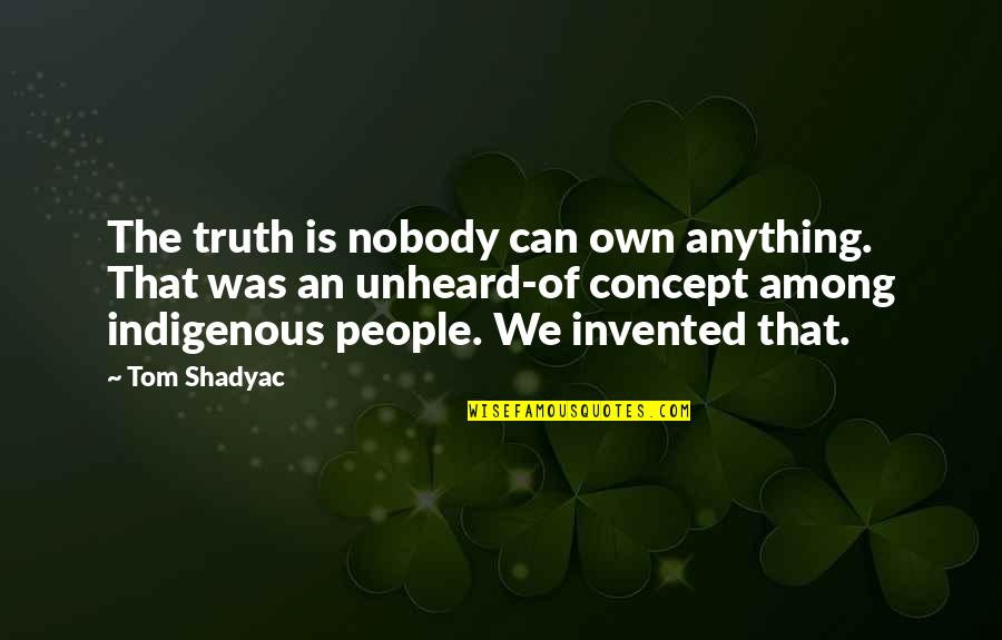 Indigenous Quotes By Tom Shadyac: The truth is nobody can own anything. That Indigenous Quotes By Tom Shadyac: The truth is nobody can own anything. That
