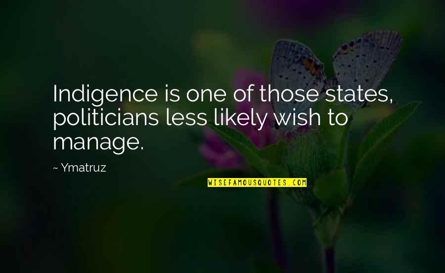 Indigenous Quotes By Ymatruz: Indigence is one of those states, politicians less