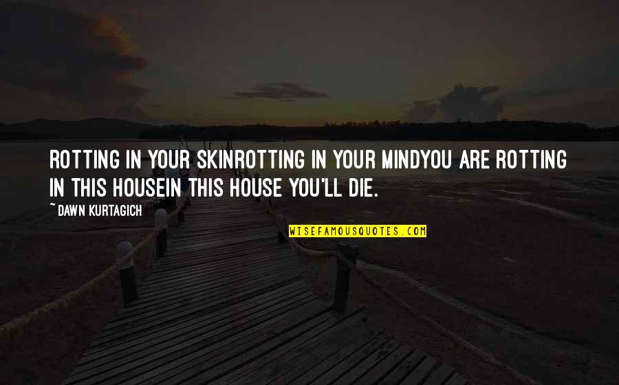 Indigestao Quotes By Dawn Kurtagich: Rotting in your skinrotting in your mindyou are Indigestao Quotes By Dawn Kurtagich: Rotting in your skinrotting in your mindyou are