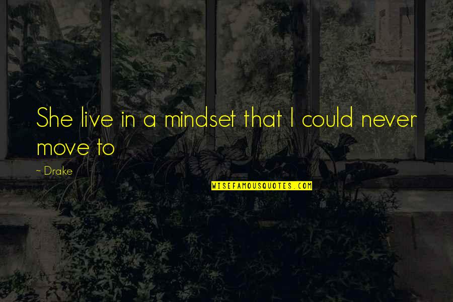 Indigestes Quotes By Drake: She live in a mindset that I could