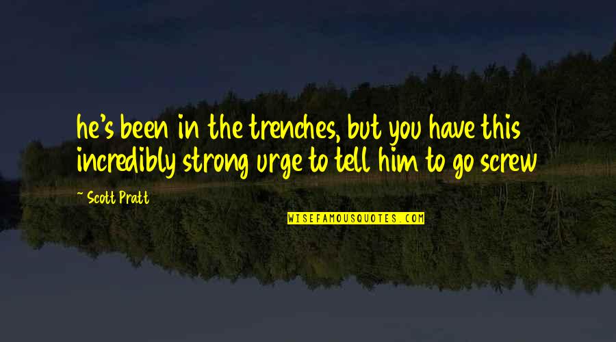 Indigestible Portion Quotes By Scott Pratt: he's been in the trenches, but you have