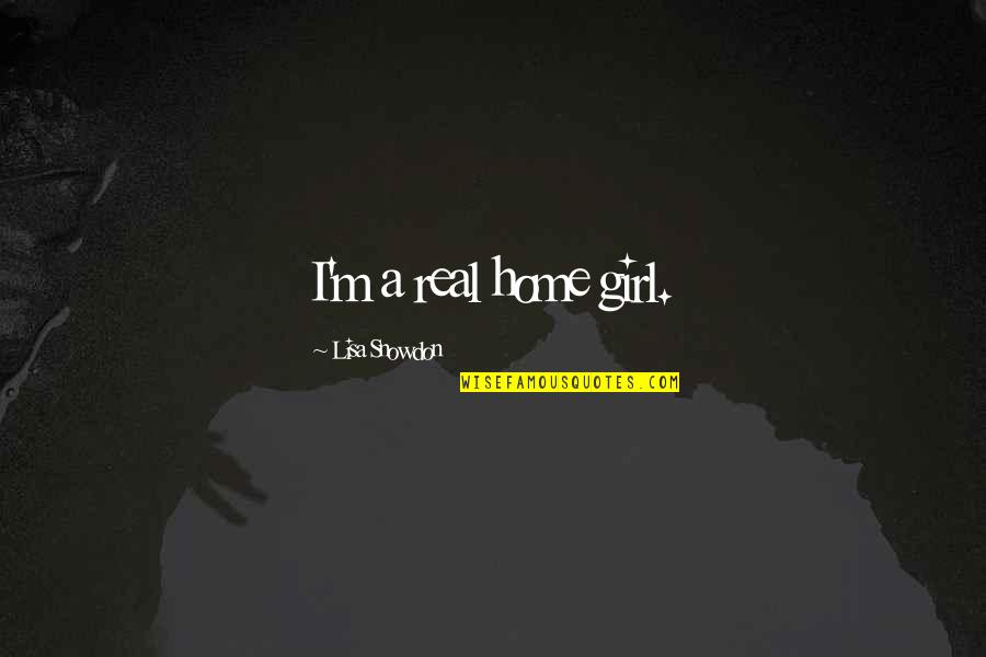 Indigestie Nederlands Quotes By Lisa Snowdon: I'm a real home girl. Indigestie Nederlands Quotes By Lisa Snowdon: I'm a real home girl.