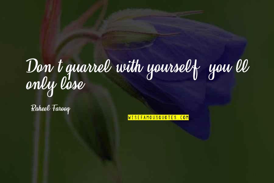 Indigestie Nederlands Quotes By Raheel Farooq: Don't quarrel with yourself; you'll only lose! Indigestie Nederlands Quotes By Raheel Farooq: Don't quarrel with yourself; you'll only lose!