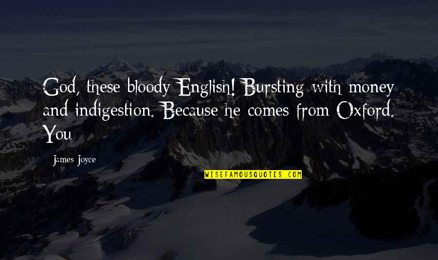 Indigestion Quotes By James Joyce: God, these bloody English! Bursting with money and
