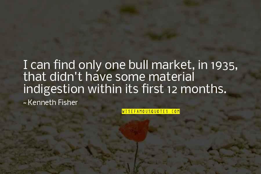 Indigestion Quotes By Kenneth Fisher: I can find only one bull market, in