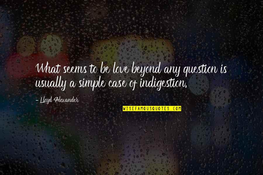 Indigestion Quotes By Lloyd Alexander: What seems to be love beyond any question