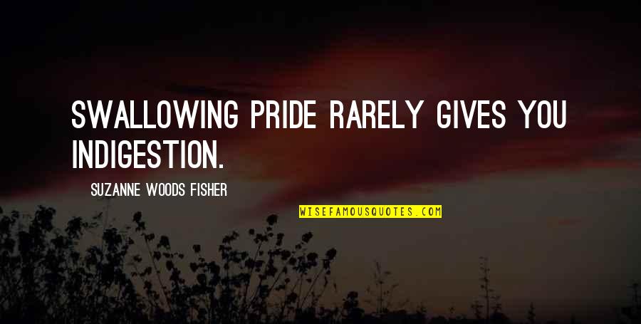 Indigestion Quotes By Suzanne Woods Fisher: Swallowing pride rarely gives you indigestion.