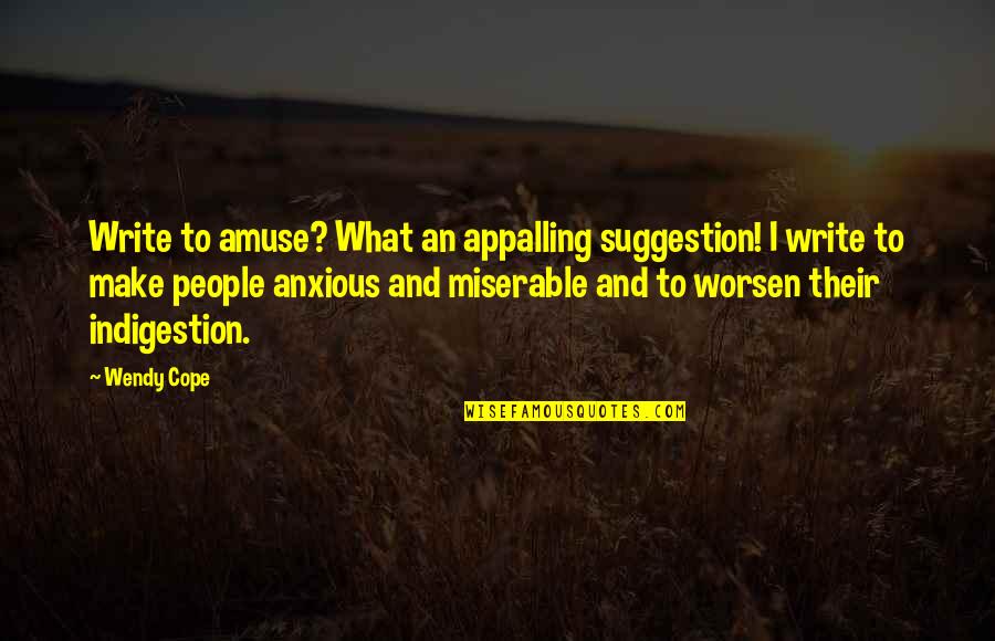 Indigestion Quotes By Wendy Cope: Write to amuse? What an appalling suggestion! I
