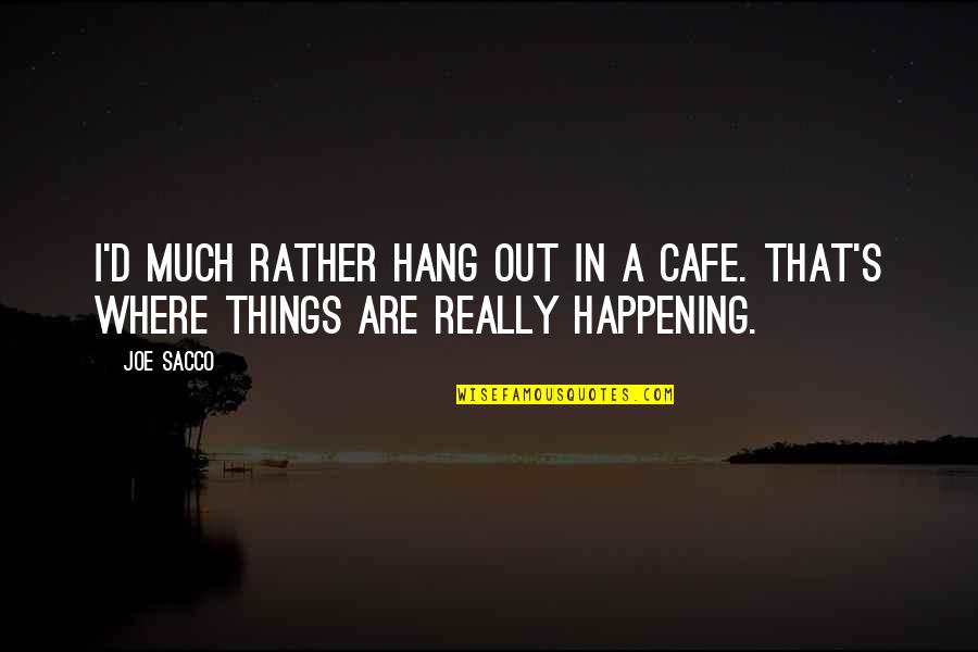 Indignado In English Quotes By Joe Sacco: I'd much rather hang out in a cafe.