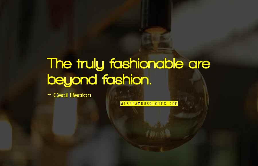 Indignados Quotes By Cecil Beaton: The truly fashionable are beyond fashion.