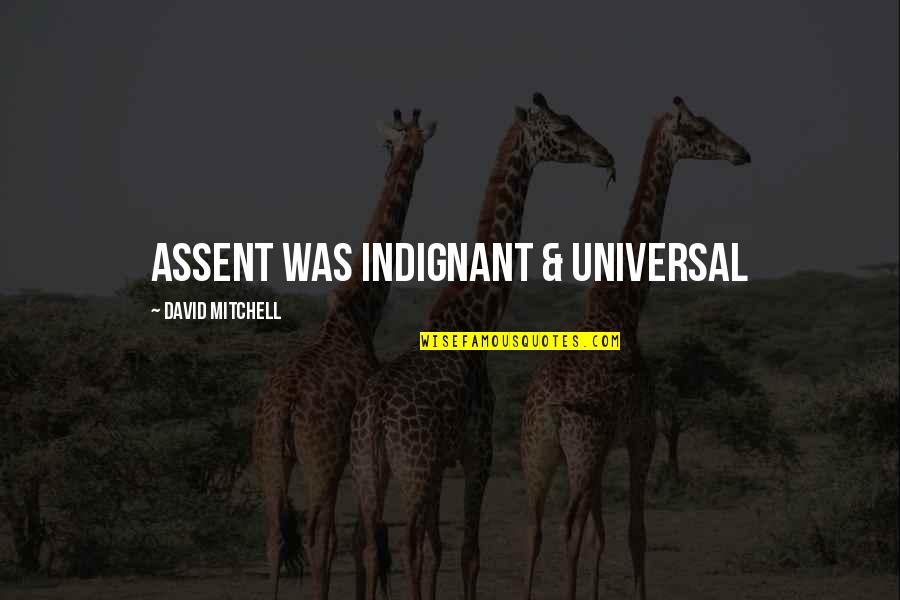 Indignant Quotes By David Mitchell: Assent was indignant & universal Indignant Quotes By David Mitchell: Assent was indignant & universal