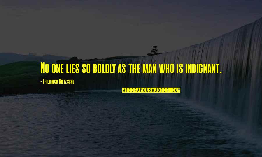 Indignant Quotes By Friedrich Nietzsche: No one lies so boldly as the man Indignant Quotes By Friedrich Nietzsche: No one lies so boldly as the man