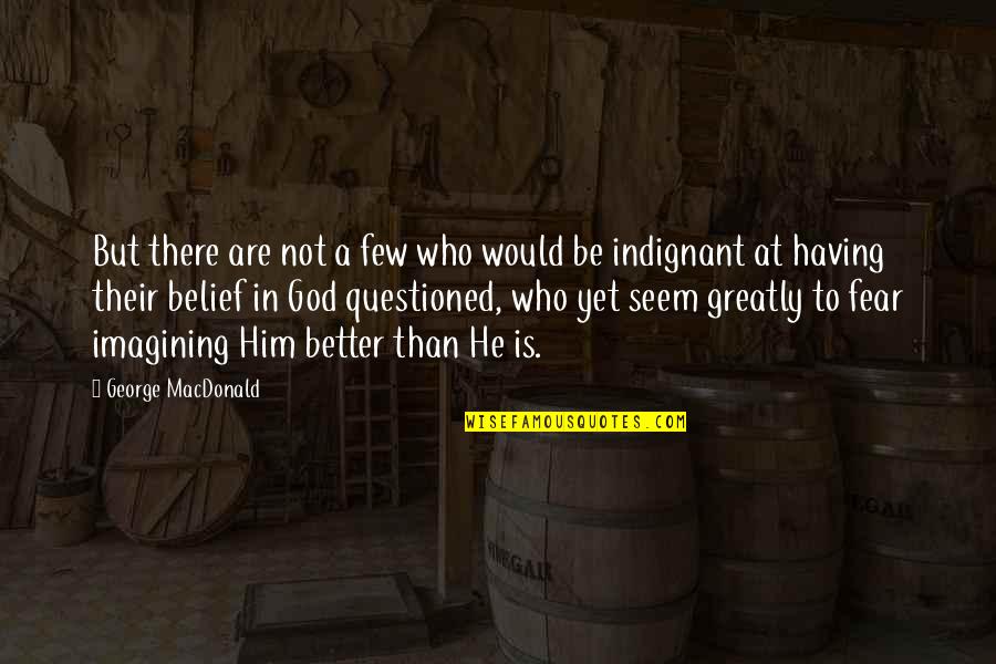 Indignant Quotes By George MacDonald: But there are not a few who would Indignant Quotes By George MacDonald: But there are not a few who would