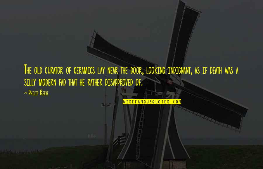 Indignant Quotes By Philip Reeve: The old curator of ceramics lay near the