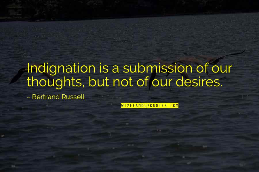 Indignation Quotes By Bertrand Russell: Indignation is a submission of our thoughts, but