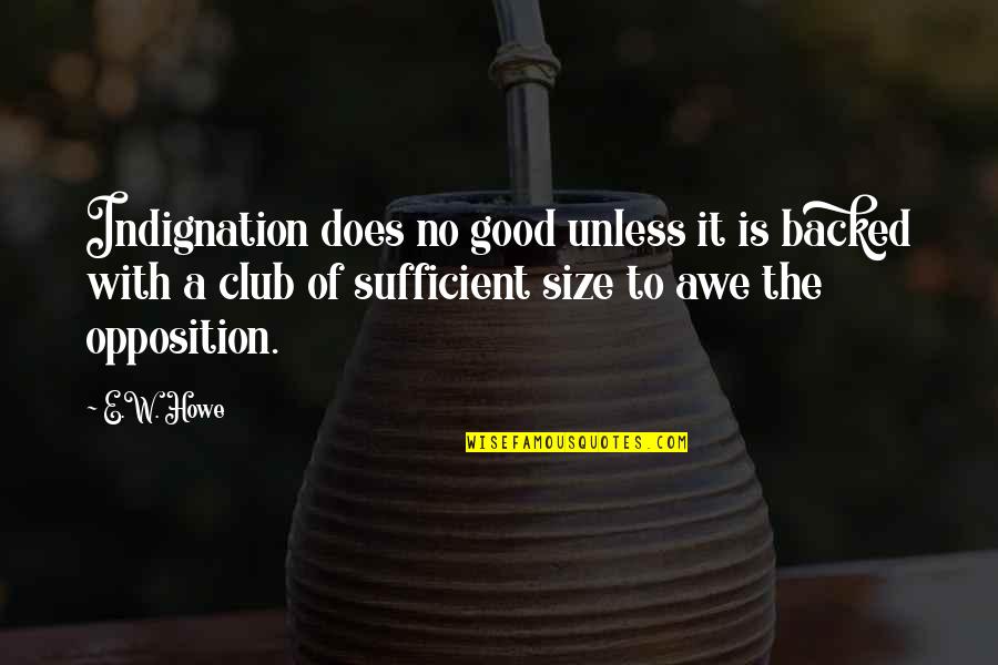 Indignation Quotes By E.W. Howe: Indignation does no good unless it is backed