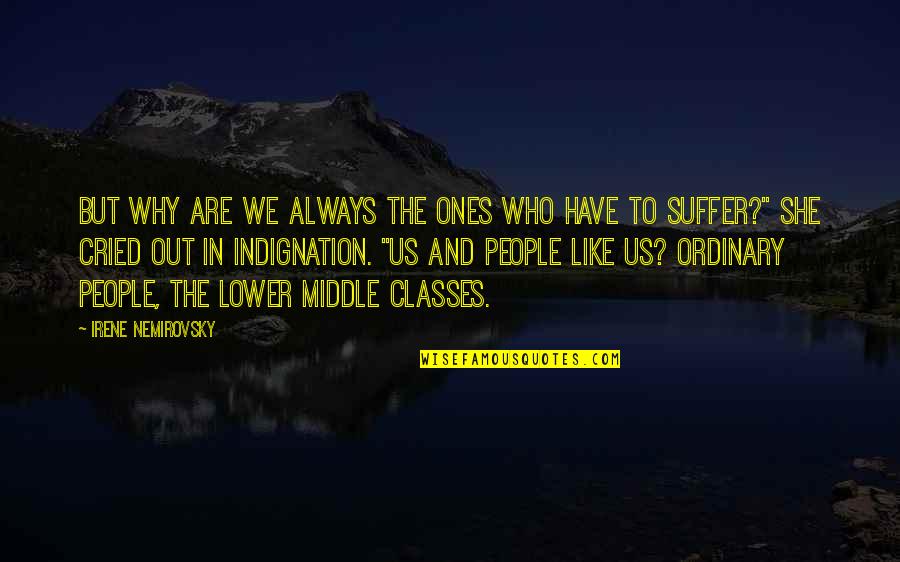 Indignation Quotes By Irene Nemirovsky: But why are we always the ones who