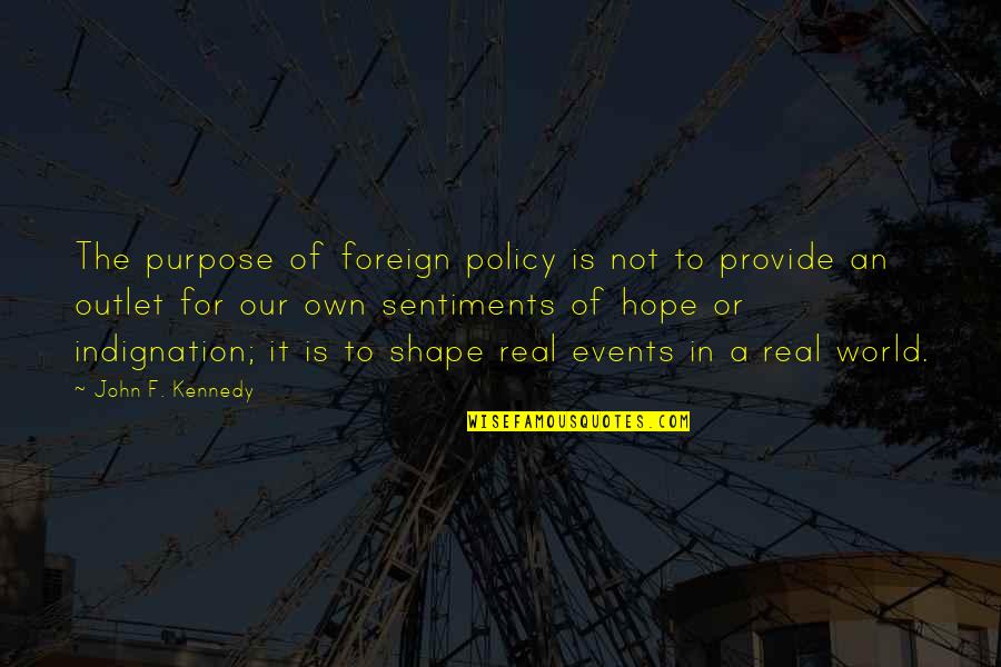 Indignation Quotes By John F. Kennedy: The purpose of foreign policy is not to