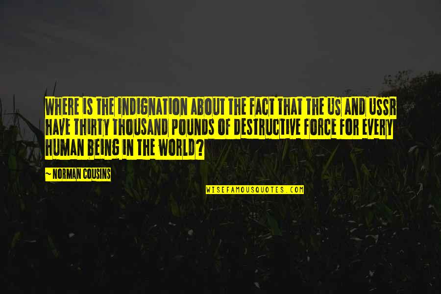 Indignation Quotes By Norman Cousins: Where is the indignation about the fact that