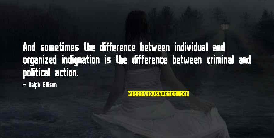 Indignation Quotes By Ralph Ellison: And sometimes the difference between individual and organized