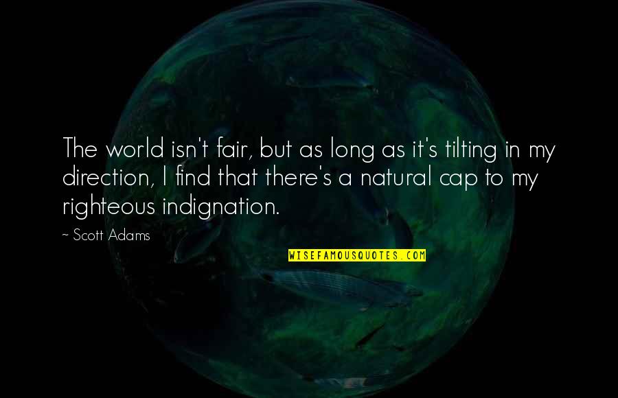 Indignation Quotes By Scott Adams: The world isn't fair, but as long as