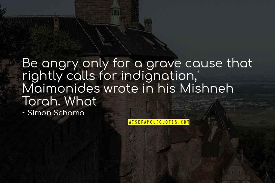 Indignation Quotes By Simon Schama: Be angry only for a grave cause that