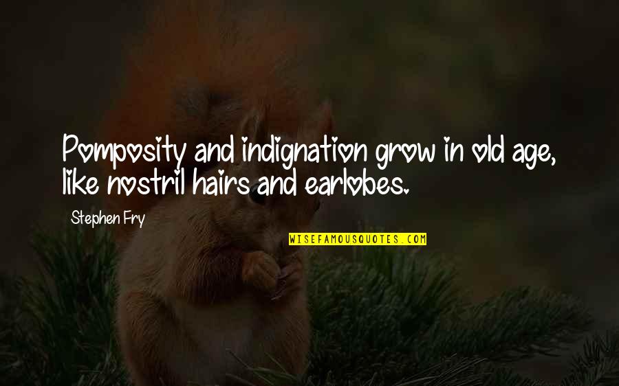 Indignation Quotes By Stephen Fry: Pomposity and indignation grow in old age, like