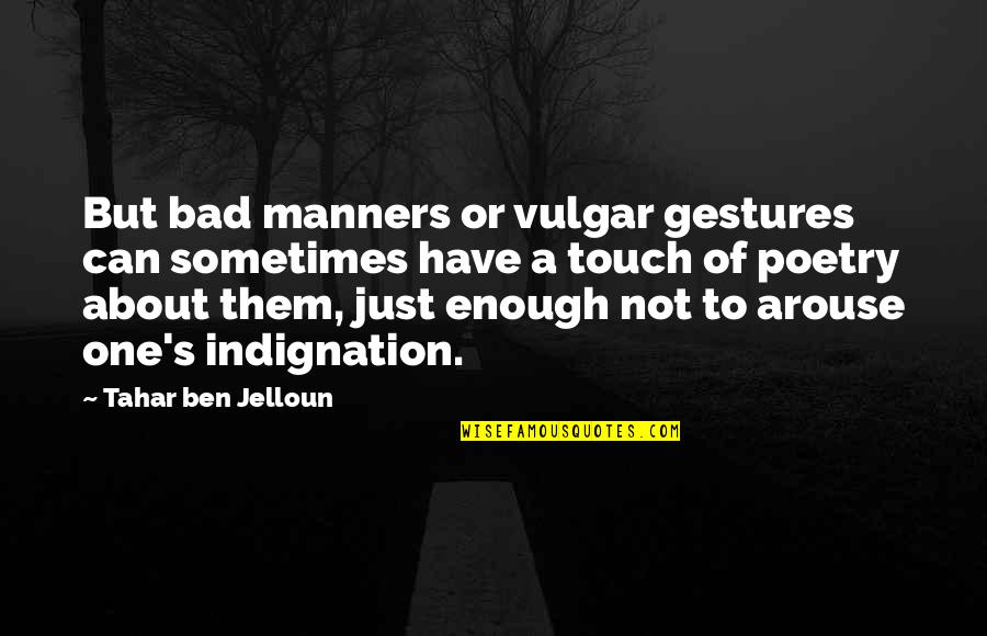 Indignation Quotes By Tahar Ben Jelloun: But bad manners or vulgar gestures can sometimes