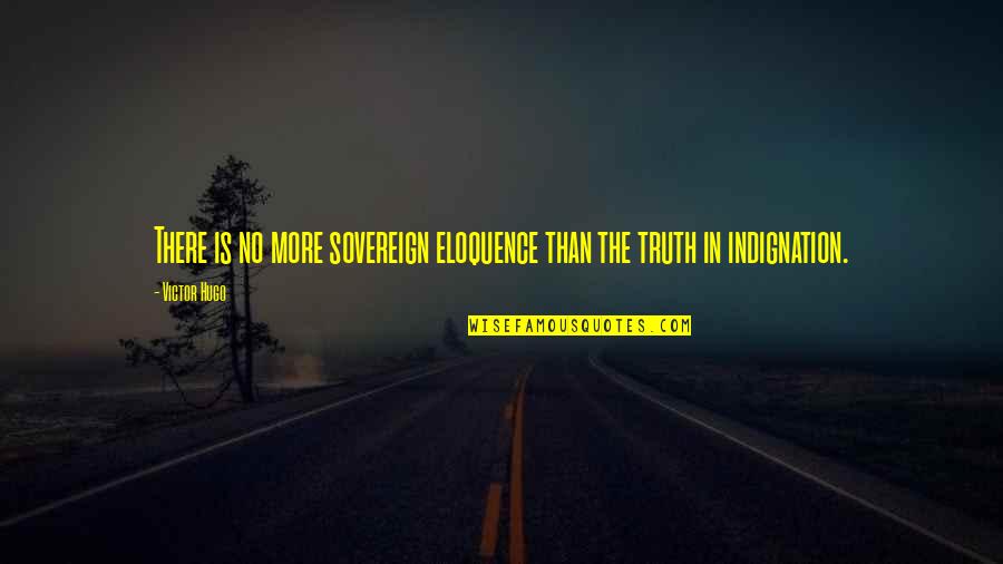 Indignation Quotes By Victor Hugo: There is no more sovereign eloquence than the