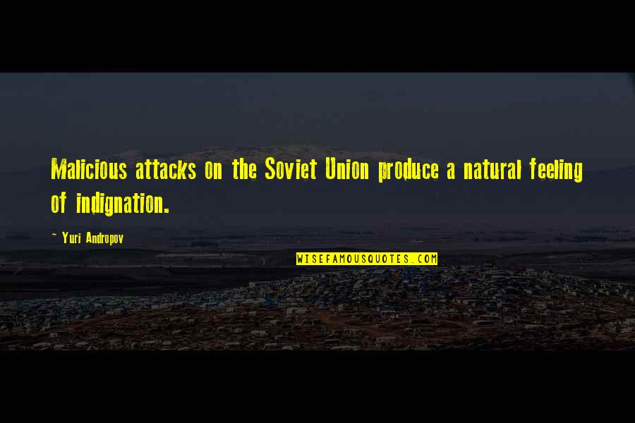 Indignation Quotes By Yuri Andropov: Malicious attacks on the Soviet Union produce a