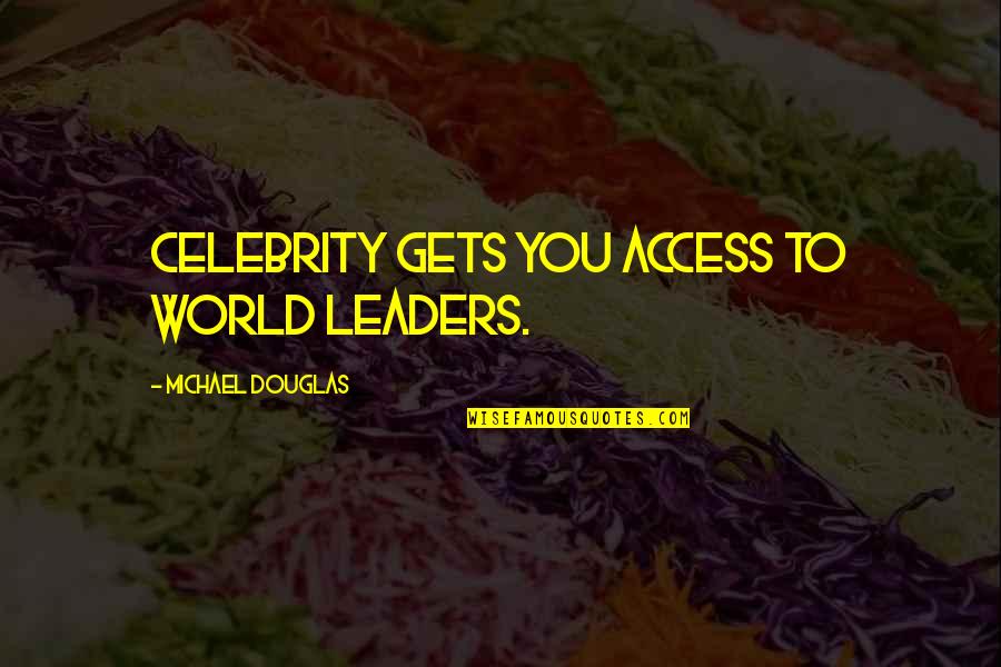 Indigne Quotes By Michael Douglas: Celebrity gets you access to world leaders.