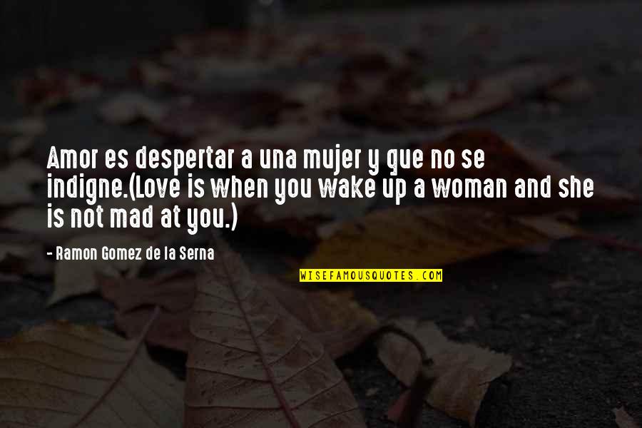 Indigne Quotes By Ramon Gomez De La Serna: Amor es despertar a una mujer y que