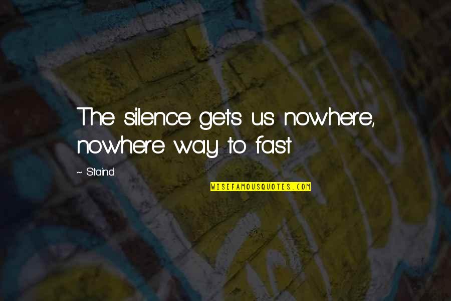 Indignese Quotes By Staind: The silence gets us nowhere, nowhere way to
