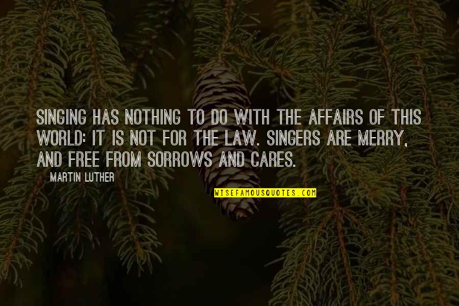 Indignities In Marriage Quotes By Martin Luther: Singing has nothing to do with the affairs