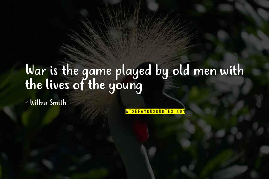 Indignity Quotes By Wilbur Smith: War is the game played by old men