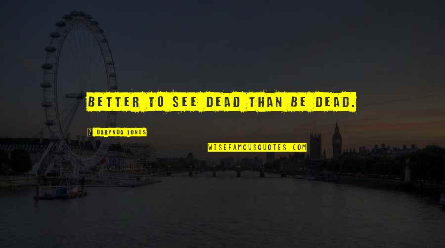Indigo Love Quotes By Darynda Jones: Better to see dead than be dead. Indigo Love Quotes By Darynda Jones: Better to see dead than be dead.