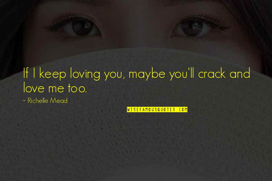 Indigo Love Quotes By Richelle Mead: If I keep loving you, maybe you'll crack Indigo Love Quotes By Richelle Mead: If I keep loving you, maybe you'll crack
