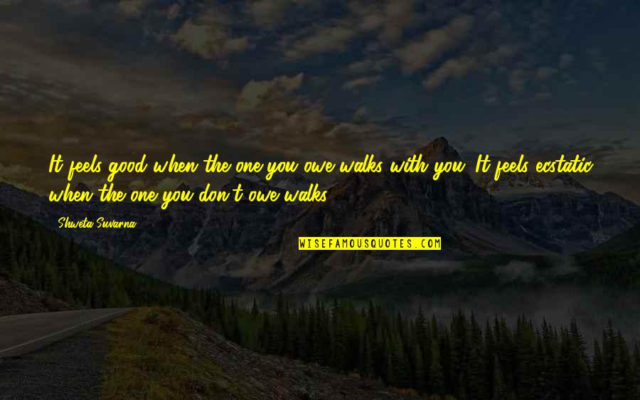Indigo Love Quotes By Shweta Suvarna: It feels good when the one you owe Indigo Love Quotes By Shweta Suvarna: It feels good when the one you owe