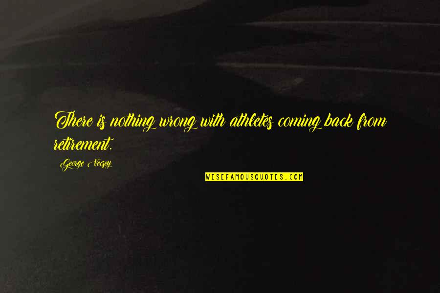 Indigo Nation Quotes By George Vecsey: There is nothing wrong with athletes coming back