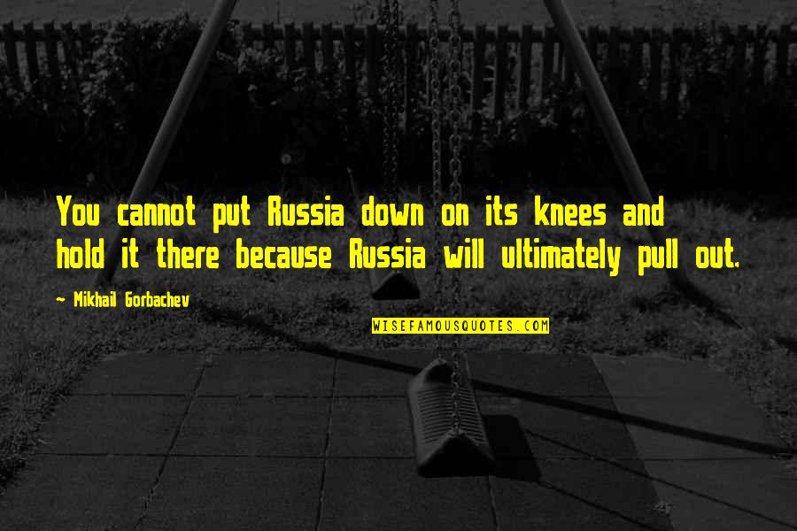 Indigo Nation Quotes By Mikhail Gorbachev: You cannot put Russia down on its knees