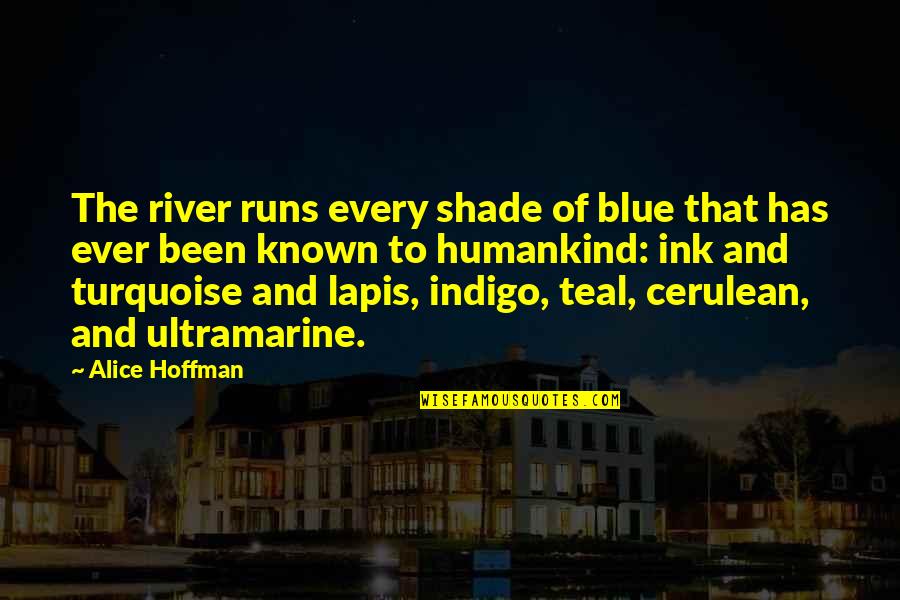 Indigo Quotes By Alice Hoffman: The river runs every shade of blue that Indigo Quotes By Alice Hoffman: The river runs every shade of blue that