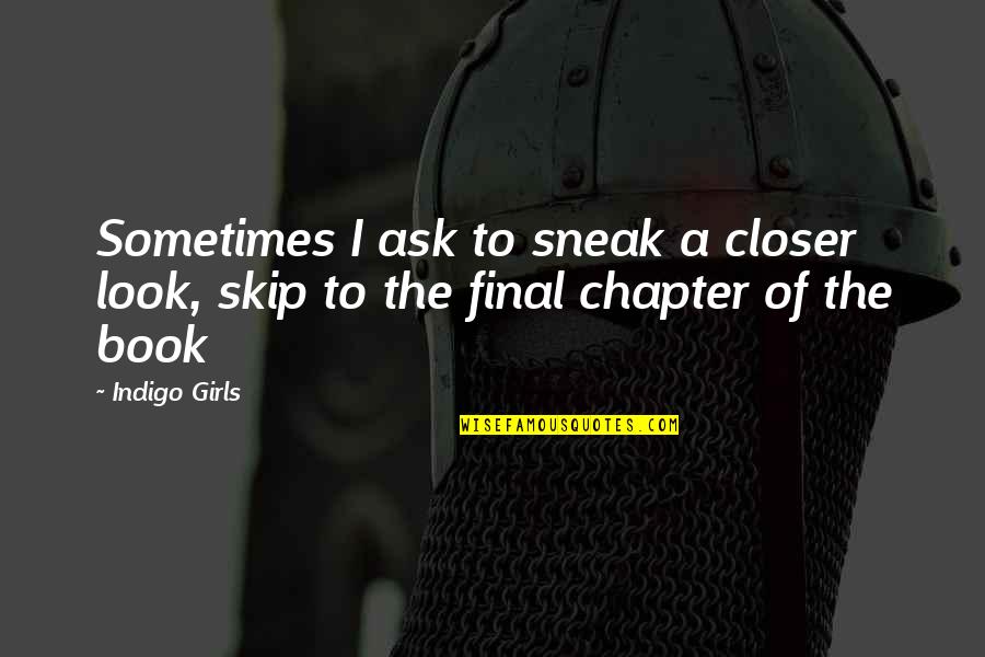 Indigo Quotes By Indigo Girls: Sometimes I ask to sneak a closer look,